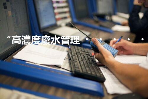 “高濃度廢水管理，綠色環(huán)保新篇章”